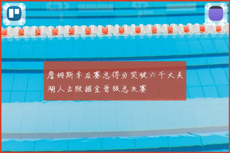 詹姆斯季后赛总得分突破六千大关湖人击败掘金晋级总决赛