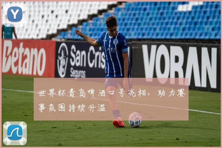 世界杯青岛啤酒口号亮相，助力赛事氛围持续升温