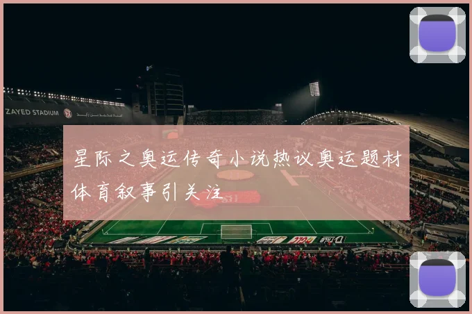 星际之奥运传奇小说热议奥运题材体育叙事引关注
