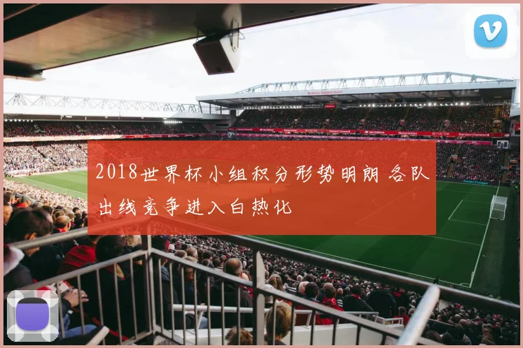 2018世界杯小组积分形势明朗 各队出线竞争进入白热化