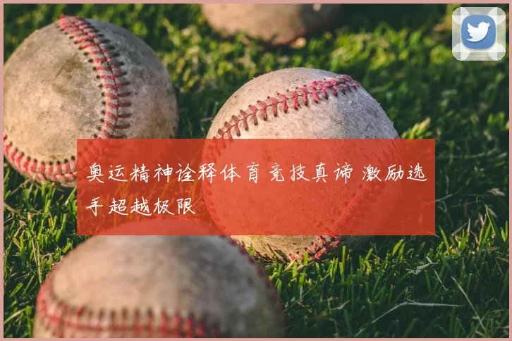 奥运精神诠释体育竞技真谛 激励选手超越极限